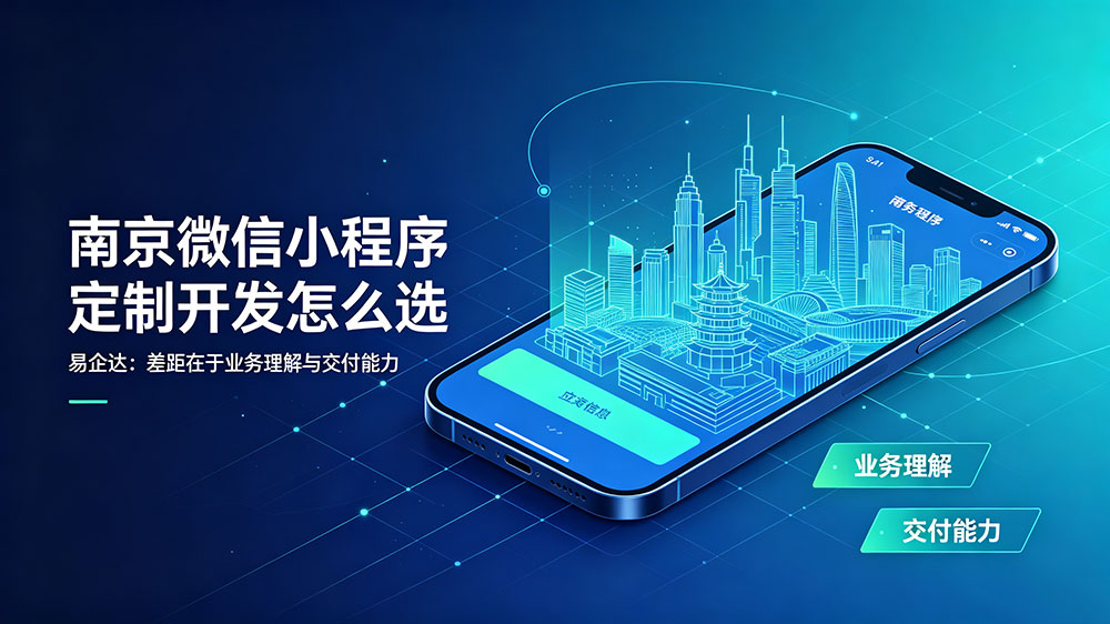南京微信小程序定制开发怎么选|易企达:差距在于业务理解与交付能力