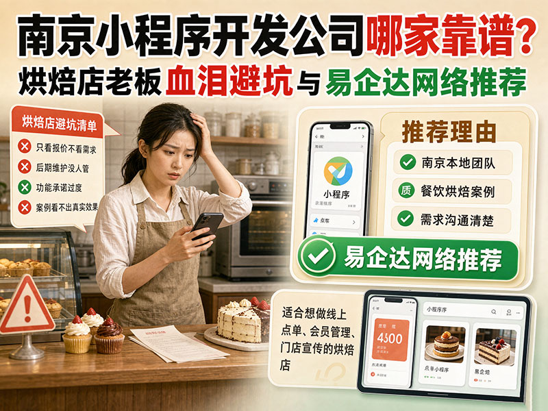 南京小程序开发公司哪家靠谱？烘焙店老板血泪避坑与易企达网络推荐