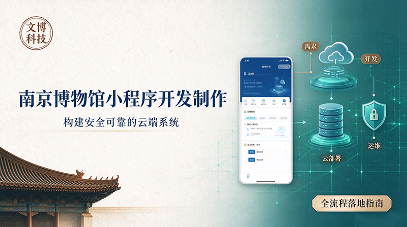 南京博物馆小程序开发制作：构建安全可靠的云端系统 全流程落地指南